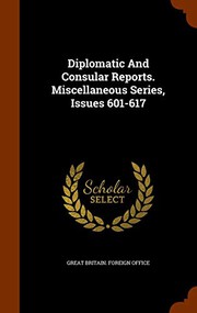 Cover of: Diplomatic And Consular Reports. Miscellaneous Series, Issues 601-617