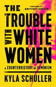 Cover of: The Trouble with White Women by Kyla Schuller, Brittney C. Cooper