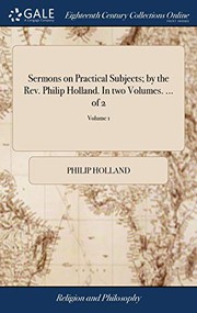 Cover of: Sermons on Practical Subjects; by the Rev. Philip Holland. In two Volumes. ... of 2; Volume 1 by Holland, Philip