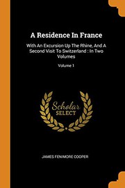 Cover of: A Residence in France : With an Excursion Up the Rhine, and a Second Visit to Switzerland: In Two Volumes; Volume 1