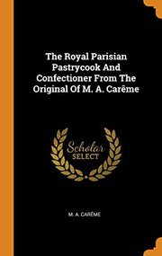 Cover of: The Royal Parisian Pastrycook and Confectioner from the Original of M. A. Carême