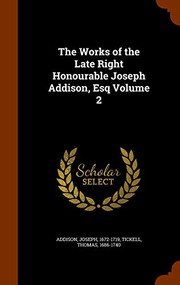 Cover of: The Works of the Late Right Honourable Joseph Addison, Esq Volume 2