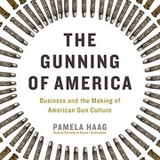 Cover of: The Gunning of America Lib/E: Business and the Making of American Gun Culture
