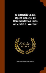 Cover of: C. Cornelii Taciti Opera Recens. Et Commentarios Suos Adiecit G.h. Walther
