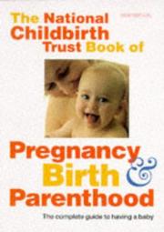 The National Childbirth Trust book of pregnancy, birth, and parenthood