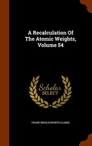 Cover of: A Recalculation Of The Atomic Weights, Volume 54