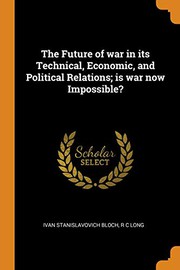 Cover of: The Future of war in its Technical, Economic, and Political Relations; is war now Impossible?