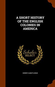 Cover of: A SHORT HISTORY OF THE ENGLISH COLONIES IN AMERICA