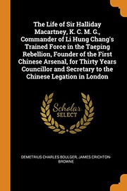 Cover of: The Life of Sir Halliday Macartney, K. C. M. G., Commander of Li Hung Chang's Trained Force in the Taeping Rebellion, Founder of the First Chinese ... Secretary to the Chinese Legation in London