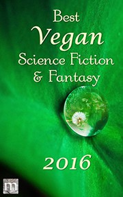 Cover of: Best Vegan Science Fiction and Fantasy of 2016 by B. Morris Allen, Jarod K. Anderson, Stewart C. Baker, K. G. Anderson, George Nikolopoulos, Mark Rookyard, Tracy Canfield, Hamilton Perez, Kate O'Connor, Jack Noble