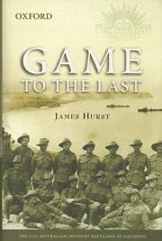 Cover of: Game to the last: the 11th Australian Infantry Battalion at Gallipoli
