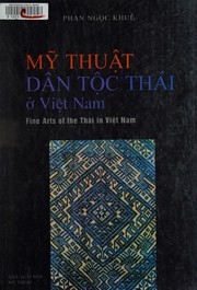 Mỹ thuật dân tộc Thái ở Việt Nam = by Ngọc Khuê Phan