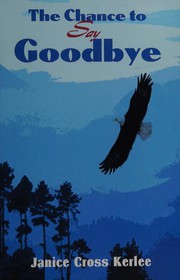 The Chance to Say Goodbye by Janice Cross Kerlee