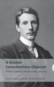 A Quaker Conscientious Objector by Rebecca Wynter, Pink Dandelion, Wilfrid Littleboy