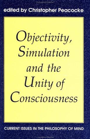 Objectivity, Simulation and the Unity of Consciousness: Current Issues in the Philosophy of Mind  (Proceedings of the British Academy) Christopher Peacocke