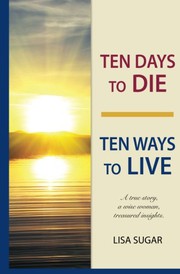 Cover of: Ten Days to DIE - Ten Ways to LIVE: A true story, a wise woman, treasured insights