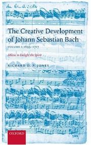 Cover of: The Creative Development of Johann Sebastian Bach: Music to Delight the Spirit Volume 1 by Richard Jones