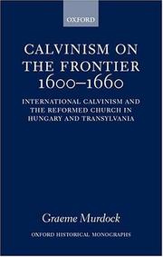 Calvinism on the frontier, 1600-1660 : international Calvinism and the Reformed Church in Hungary and Transylvania