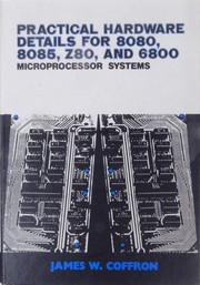 Practical hardware details for 8080, 8085, Z80 and 6800 microprocessor systems by James W. Coffron