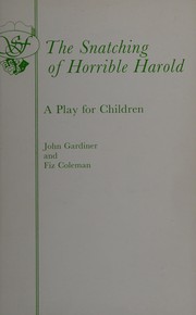 Cover of: The Snatching of Horrible Harold (Acting Edition) by John Gardiner, F. Coleman