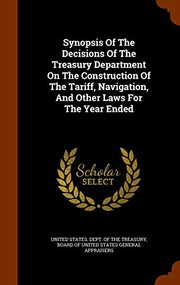 Cover of: Synopsis Of The Decisions Of The Treasury Department On The Construction Of The Tariff, Navigation, And Other Laws For The Year Ended