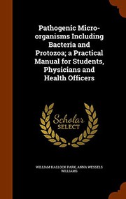 Cover of: Pathogenic Micro-organisms Including Bacteria and Protozoa; a Practical Manual for Students, Physicians and Health Officers