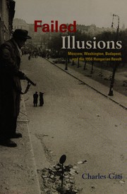 Cover of: Failed illusions: Moscow, Washington, Budapest, and the 1956 Hungarian revolt