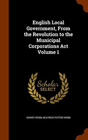 Cover of: English Local Government, From the Revolution to the Municipal Corporations Act Volume 1