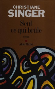Cover of: Seul ce qui brûle: roman