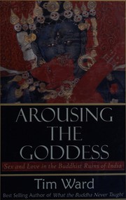 Cover of: Arousing the goddess: sex and love in the Buddhist ruins of India