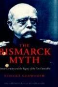Cover of: The Bismarck Myth: Weimar Germany and the Legacy of the Iron Chancellor (Oxford Historical Monographs)