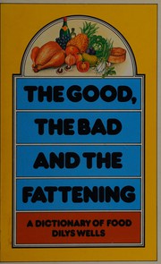 Cover of: The good, the bad, and the fattening: a dictionary of food