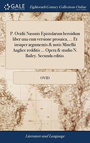 Cover of: P. Ovidii Nasonis Epistolarum heroidum liber una cum versione prosaica, ... Et insuper argumentis & notis Minellii Anglice redditis ... Opera & studio N. Bailey. Secunda editio.