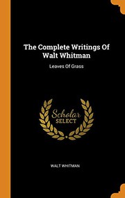 Cover of: The Complete Writings of Walt Whitman: Leaves of Grass