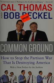 Cover of: Common ground: how to stop the partisan war that is destroying America