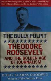 Cover of: The Bully Pulpit: Theodore Roosevelt and the Golden Age of Journalism