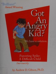 Cover of: Got an angry kid?: parenting Spike, a seriously difficult child