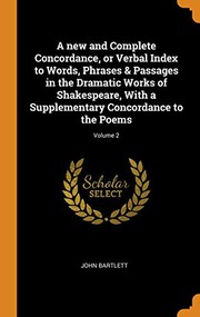 Cover of: A new and Complete Concordance, or Verbal Index to Words, Phrases & Passages in the Dramatic Works of Shakespeare, With a Supplementary Concordance to the Poems; Volume 2