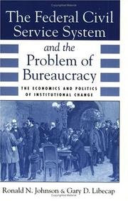 The Federal Civil Service system and the problem of bureaucracy : the economics and politics of institutional change