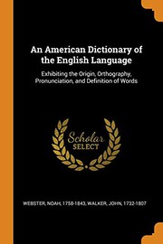 Cover of: An American Dictionary of the English Language: Exhibiting the Origin, Orthography, Pronunciation, and Definition of Words