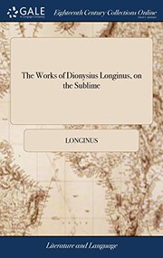 Cover of: The Works of Dionysius Longinus, on the Sublime: Or, a Treatise Concerning the Sovereign Perfection of Writing. Translated From the Greek. With Some Remarks on the English Poets. By Mr. Welsted