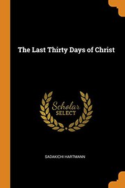 Cover of: The Last Thirty Days of Christ by Hartmann, Sadakichi