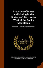Cover of: Statistics of Mines and Mining in the States and Territories West of the Rocky Mountains: Being the ... Annual Report, Volume 4