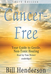 Cover of: Cancer-Free : Your Guide to Gentle, Non-Toxic Healing by Bill Henderson, Tom Weiner