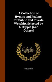 Cover of: A Collection of Hymns and Psalms, for Public and Private Worship, Selected by A. Kippis [And Others]