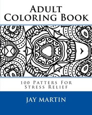 Cover of: Adult Coloring Book: 100 Patters For Stress Relief