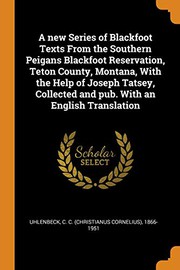 Cover of: A new Series of Blackfoot Texts From the Southern Peigans Blackfoot Reservation, Teton County, Montana, With the Help of Joseph Tatsey, Collected and pub. With an English Translation