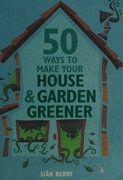 Cover of: 50 Ways to Make Your House & Garden Greener