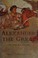 Cover of: ALEXANDER THE GREAT: THE HUNT FOR A NEW PAST.