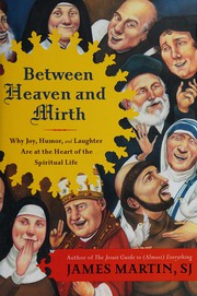 Cover of: Between heaven and mirth: why joy, humor, and laughter are at the heart of the spiritual life